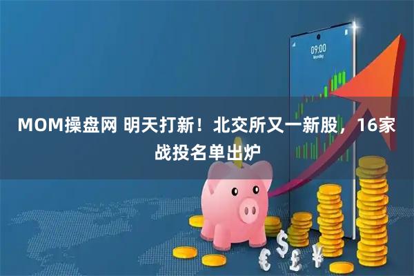MOM操盘网 明天打新！北交所又一新股，16家战投名单出炉