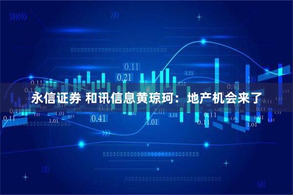 永信证券 和讯信息黄琼珂：地产机会来了